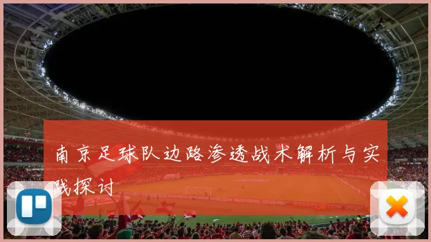 南京足球队边路渗透战术解析与实践探讨